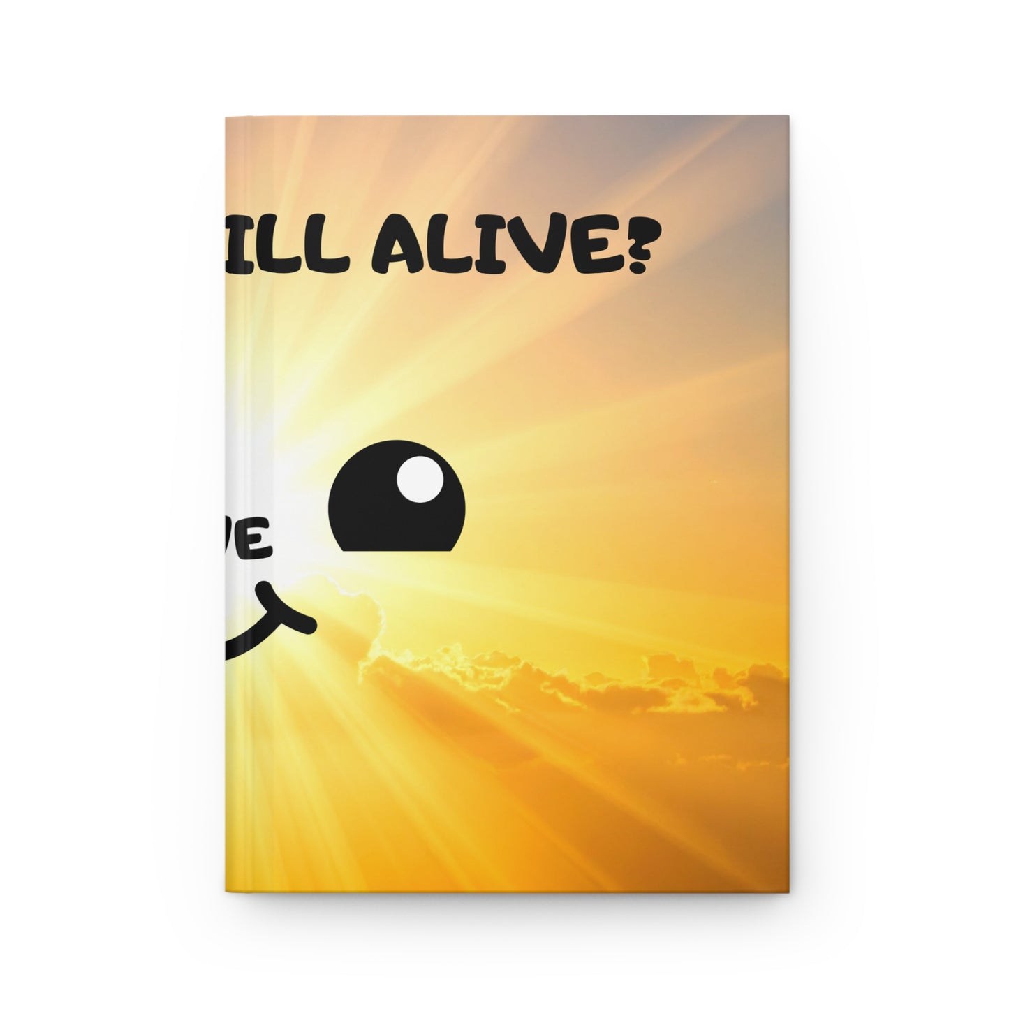 Hardcover Journal — 'Still Alive? Are You Sure?' Sunny Smiley Motivational Notebook