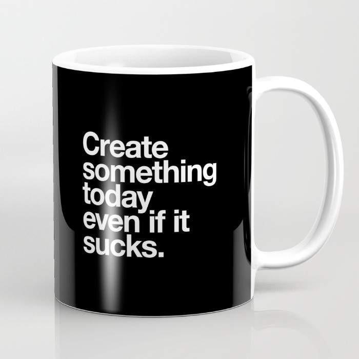 Create Something Today Even If It Sucks Mug
